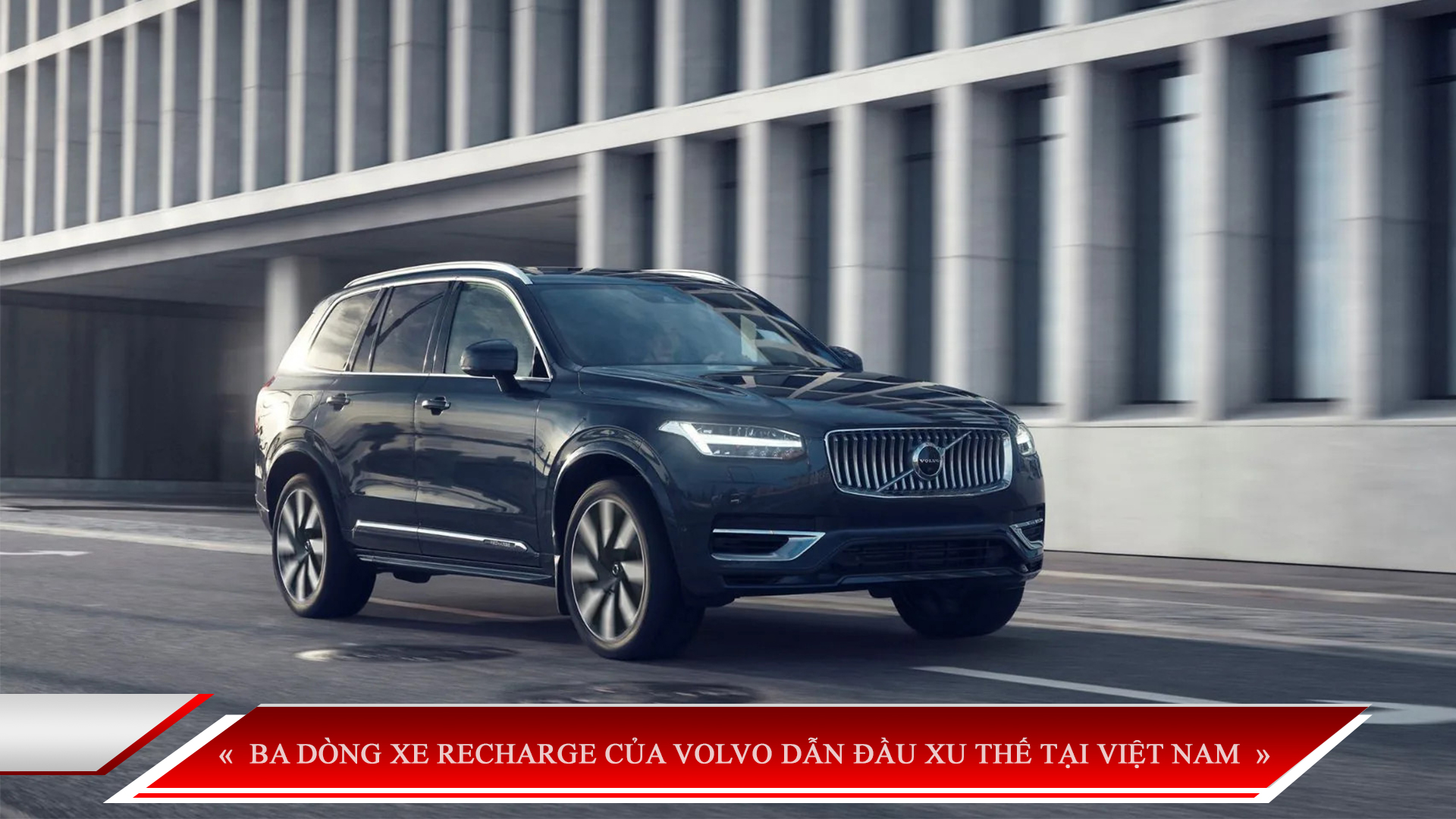 BA DÒNG XE RECHARGE CỦA VOLVO DẪN ĐẦU XU THẾ TẠI VIỆT NAM